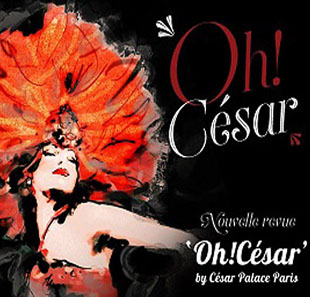 Spectakel + Diner OH ! CESAR BY CESAR PALACE PARIS PROMOTIONS JEUDIS VENDREDIS SAMEDIS PARIS
