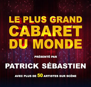 Groot evenement LE PLUS GRAND CABARET DU MONDE PRESENTE PAR PATRICK SEBASTIEN PARIS